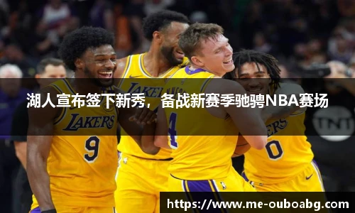 湖人宣布签下新秀,备战新赛季驰骋NBA赛场
